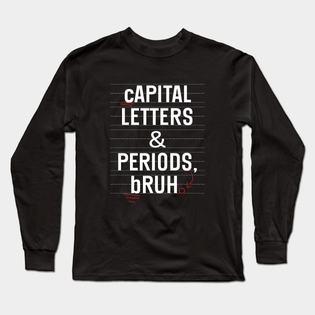 Capital Letters And Periods Bruh Funny Teacher Grammar kids Long Sleeve T-Shirt by WildFoxFarmCo